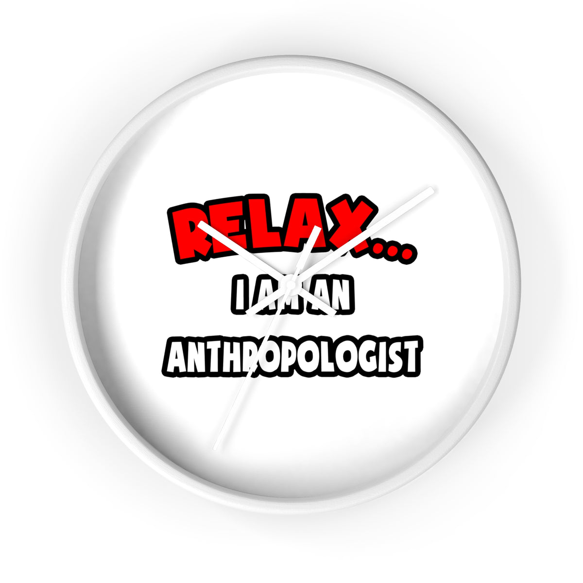 Relax ... I Am An Anthropologist - Wall Clock