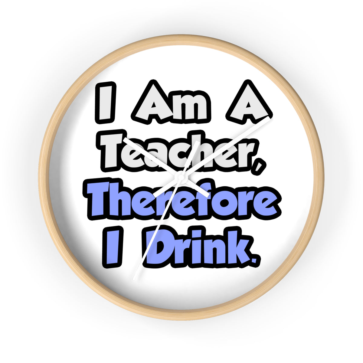 I Am A Teacher, Therefore I Drink - Wall Clock