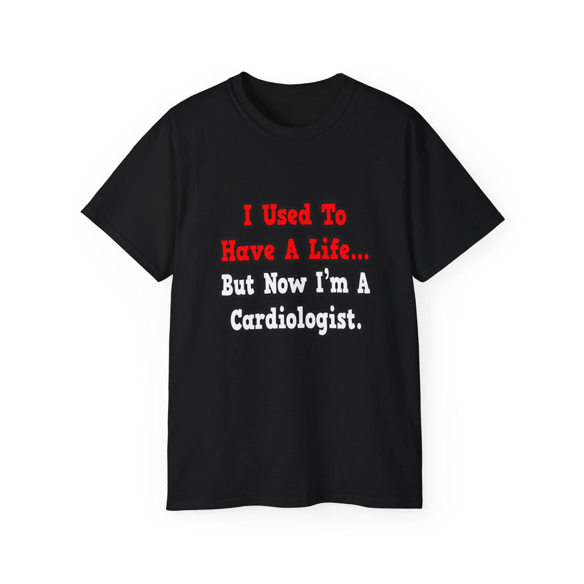 I Used to Have a Life...Cardiologist - Unisex Ultra Cotton Tee