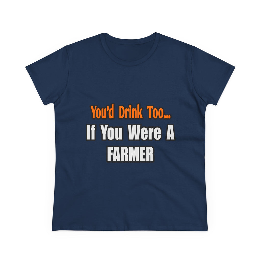 You'd Drink Too...Farmer - Women's Midweight Cotton Tee