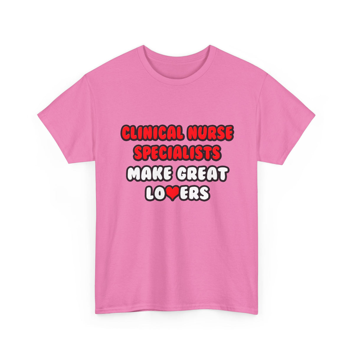 Clinical Nurse Specialists Make Great Lovers - Unisex Heavy Cotton Tee