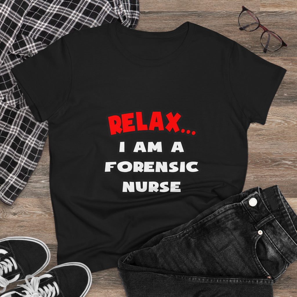 Relax ... I Am A Forensic Nurse - Women's Midweight Cotton Tee