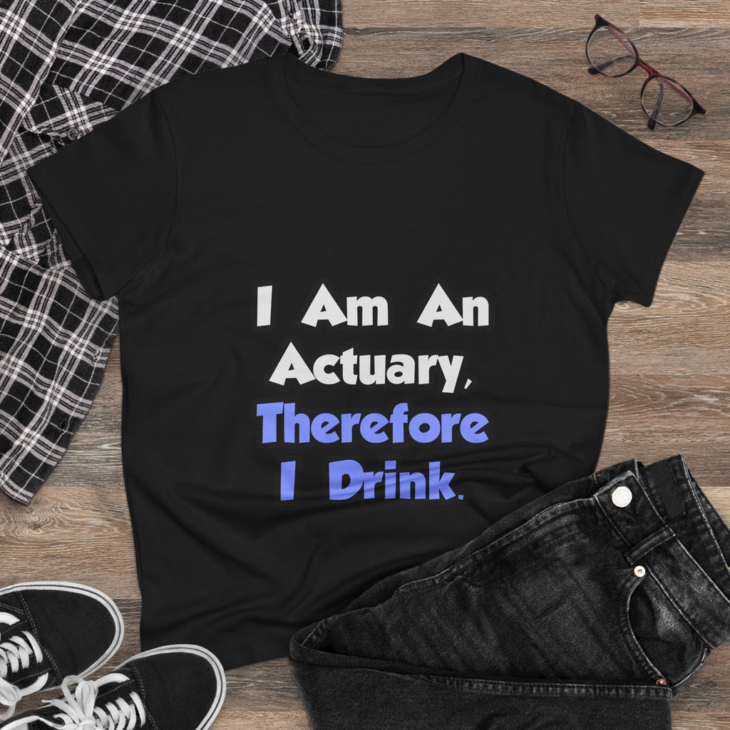 I Am An Actuary, Therefore I Drink - Women's Midweight Cotton Tee