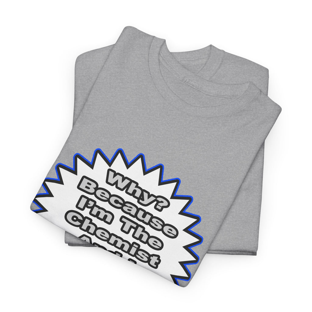Chemist...Because I Said So - Unisex Heavy Cotton Tee