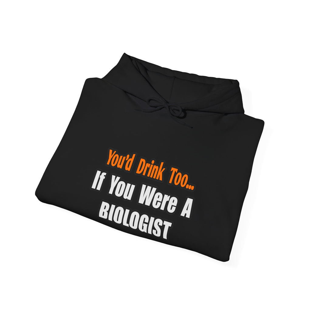 You'd Drink Too...Biologist - Unisex Heavy Blend™ Hooded Sweatshirt