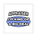 Appraiser...I'm Kind of a Big Deal - Square Stickers