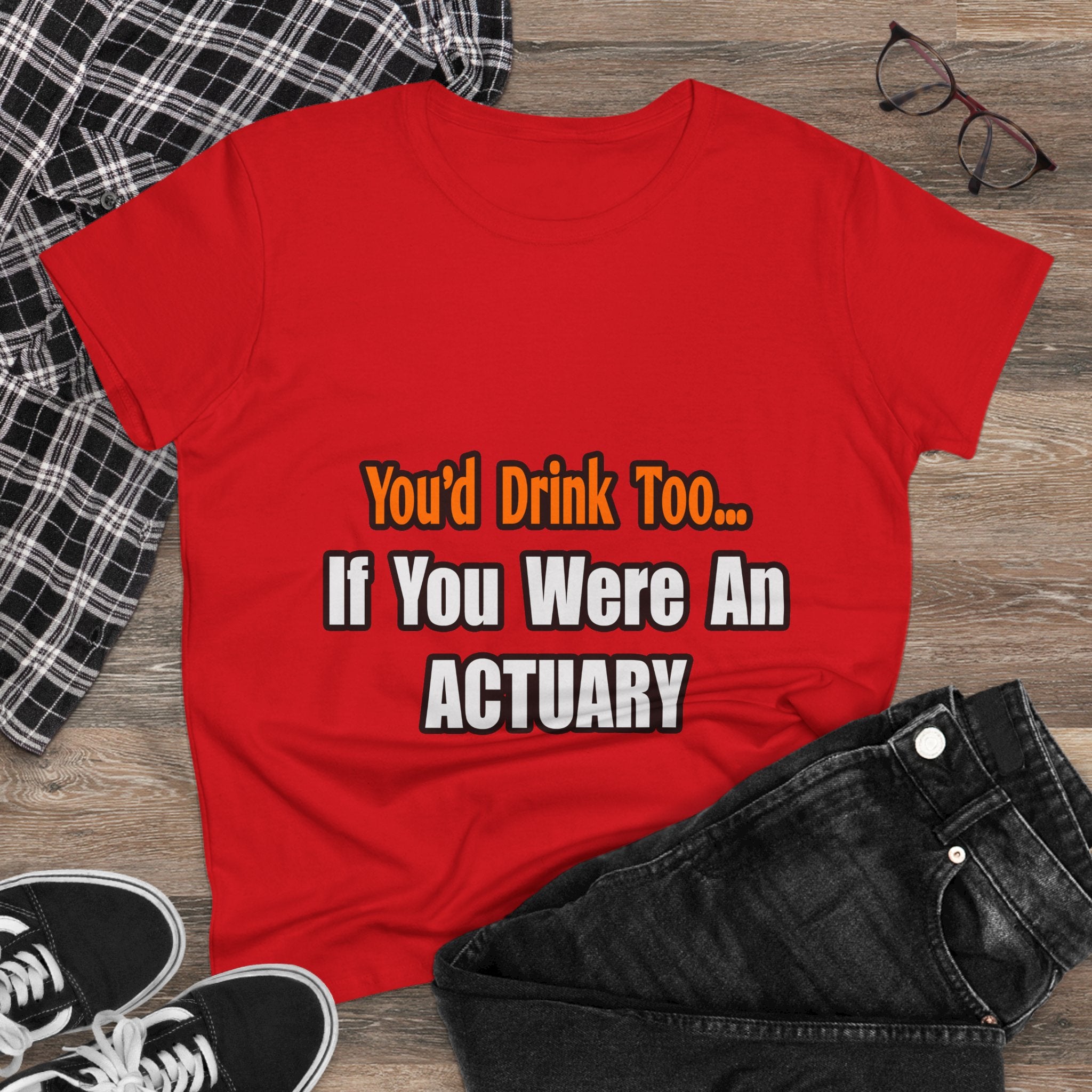 You'd Drink Too...Actuary - Women's Midweight Cotton Tee