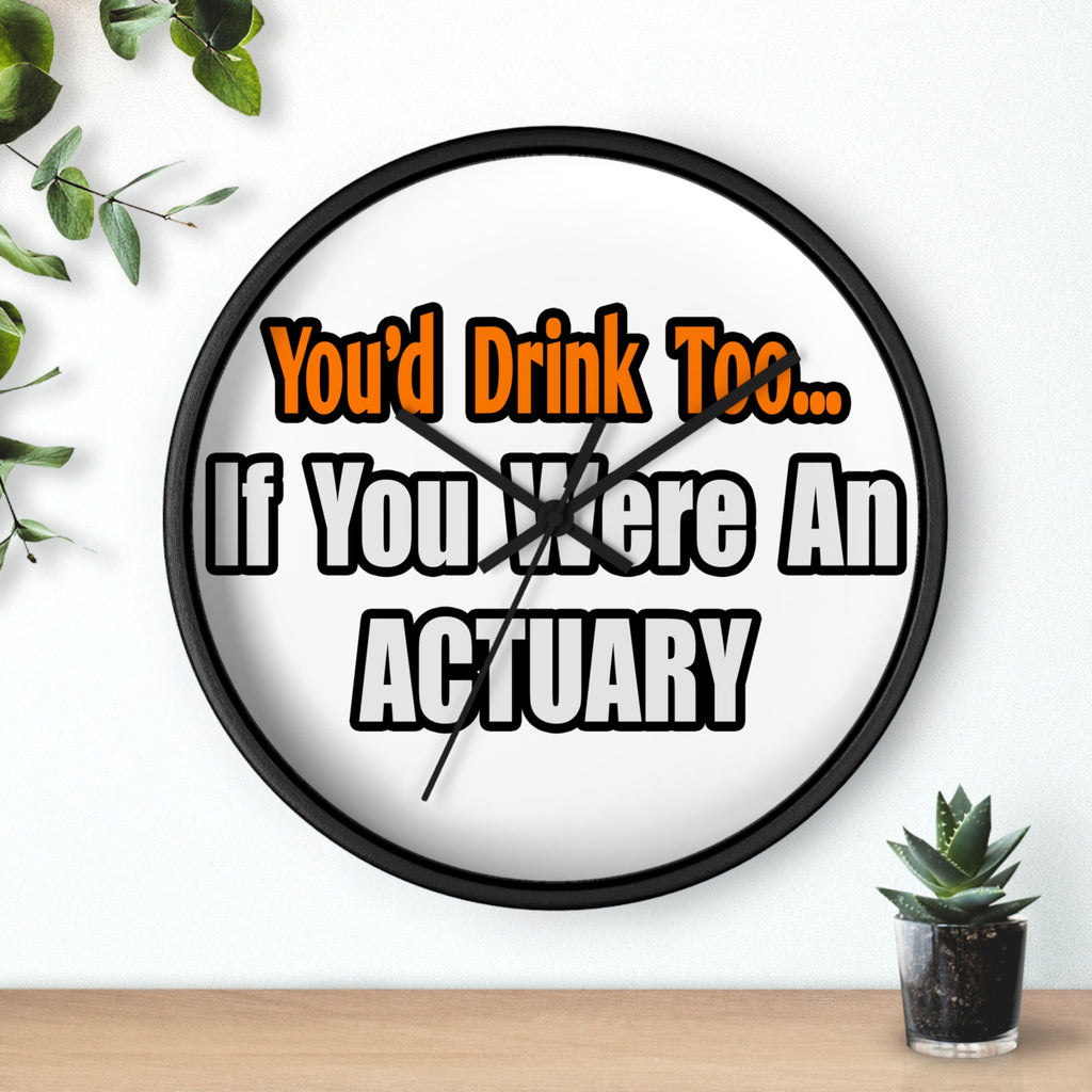 You'd Drink Too...Actuary - Wall Clock