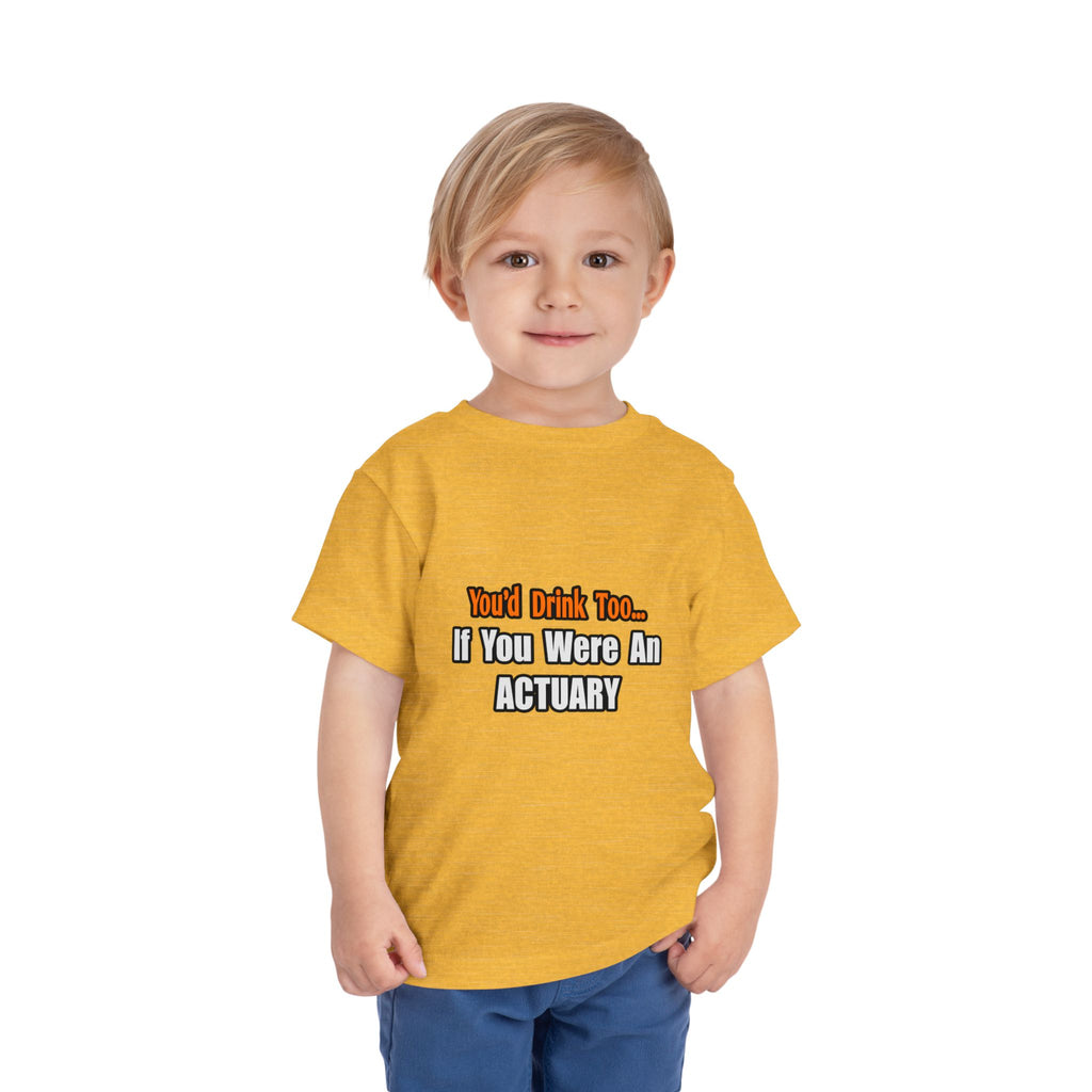 You'd Drink Too...Actuary - Toddler Short Sleeve Tee
