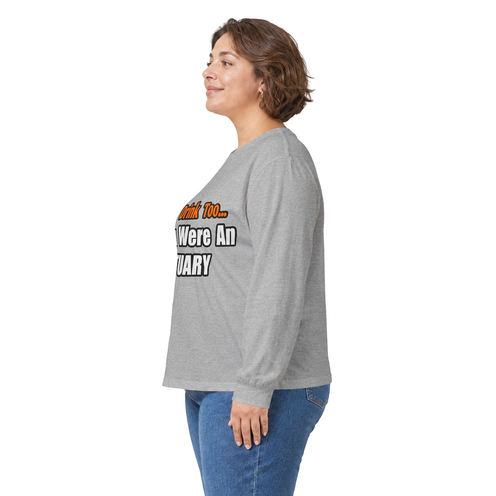 You'd Drink Too...Actuary - Unisex Ultra Cotton Long Sleeve Tee