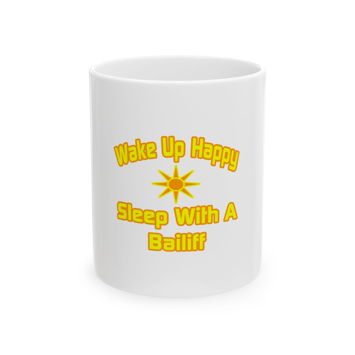 Wake Up Happy ... Sleep With a Bailiff - Ceramic Mug, (11oz, 15oz)