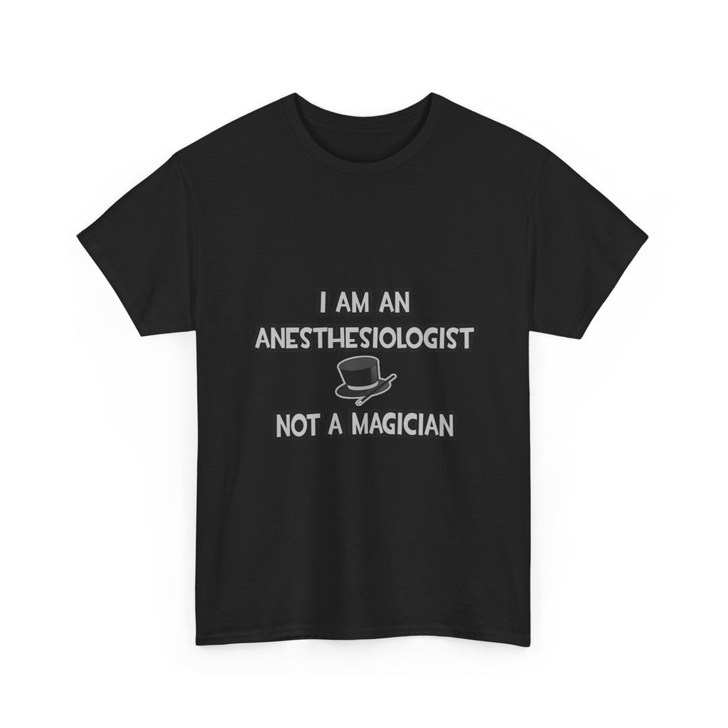 I Am An Anesthesiologist ... Not A Magician - Unisex Heavy Cotton Tee