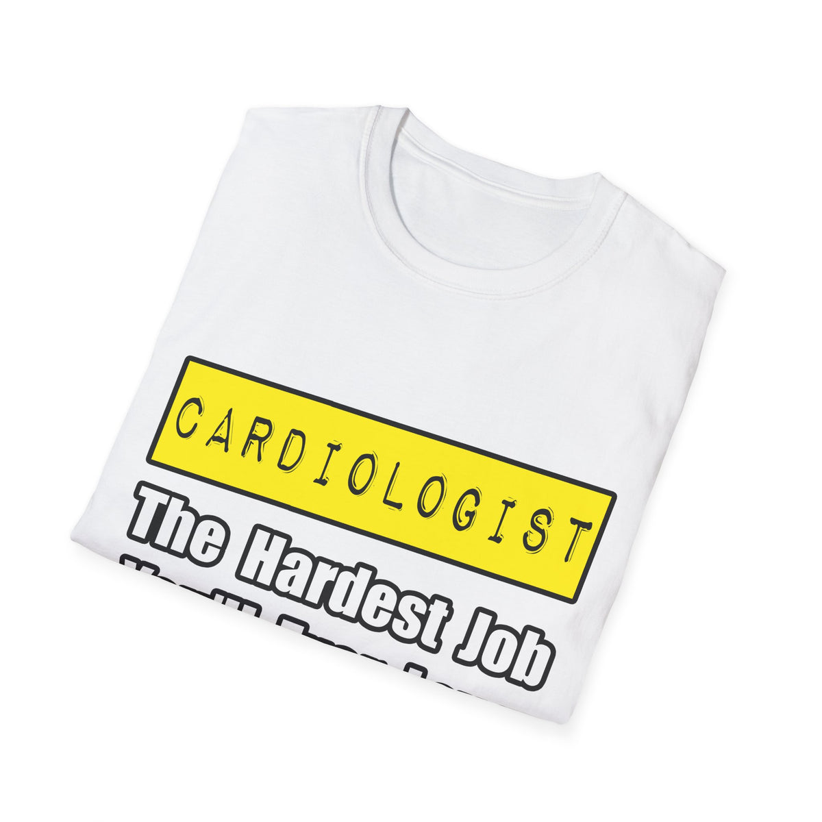 Cardiologist...Hardest Job You'll Ever Love - Unisex Softstyle T-Shirt