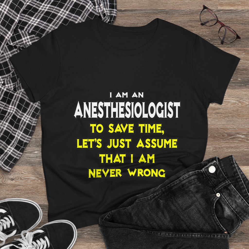Anesthesiologist...Assume I Am Never Wrong - Women's Midweight Cotton Tee