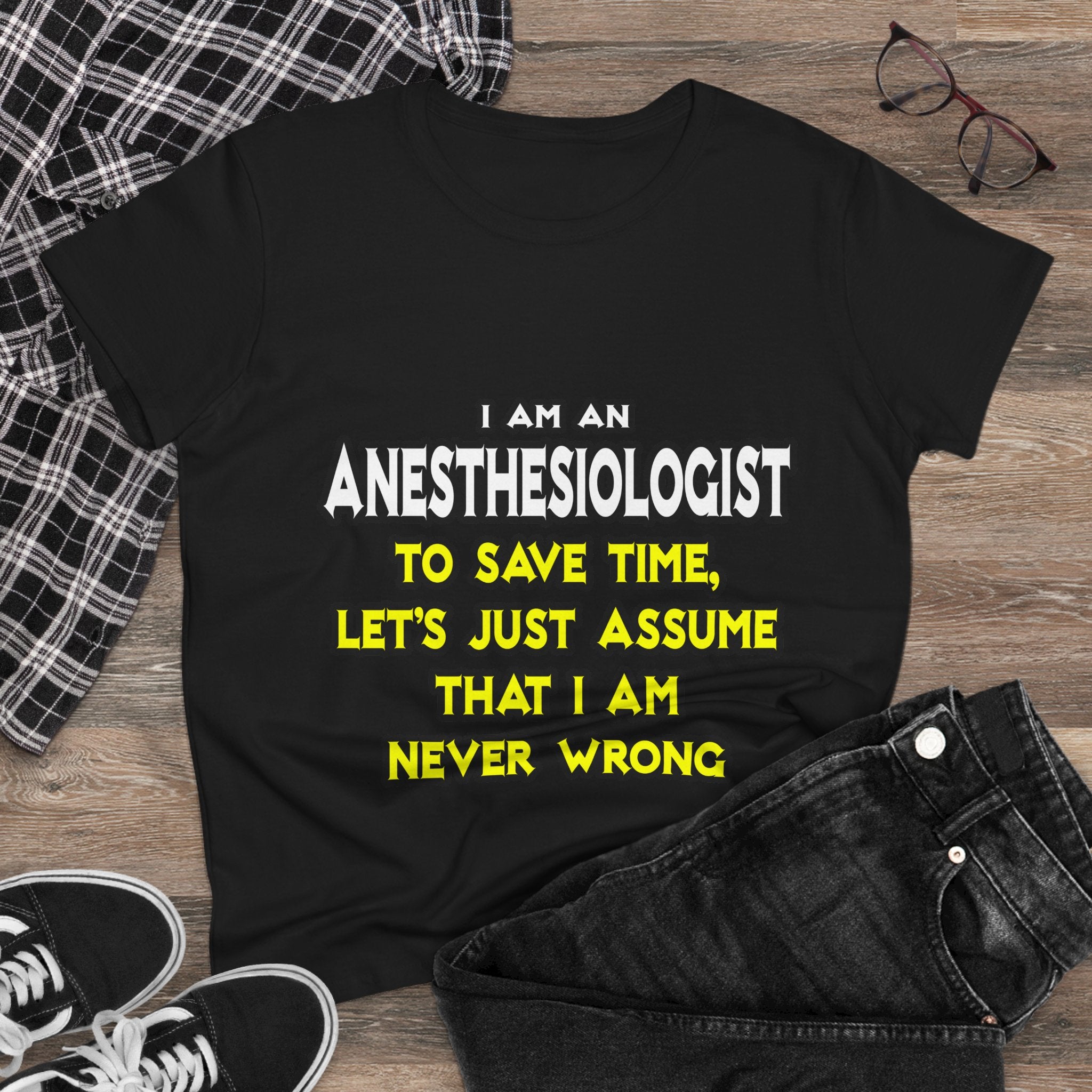 Anesthesiologist...Assume I Am Never Wrong - Women's Midweight Cotton Tee