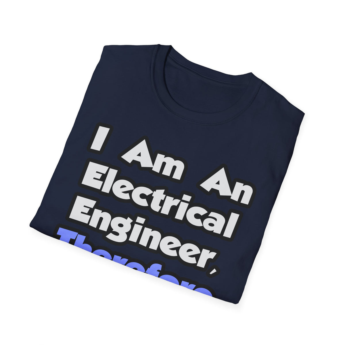 I Am An Electrical Engineer, Therefore I Drink - Unisex Softstyle T-Shirt