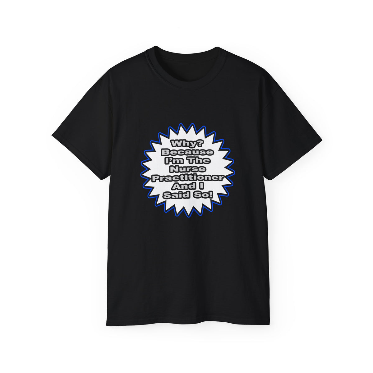 Nurse Practitioner...Because I Said So - Unisex Ultra Cotton Tee