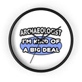 Archaeologist...Kind of a Big Deal - Wall Clock