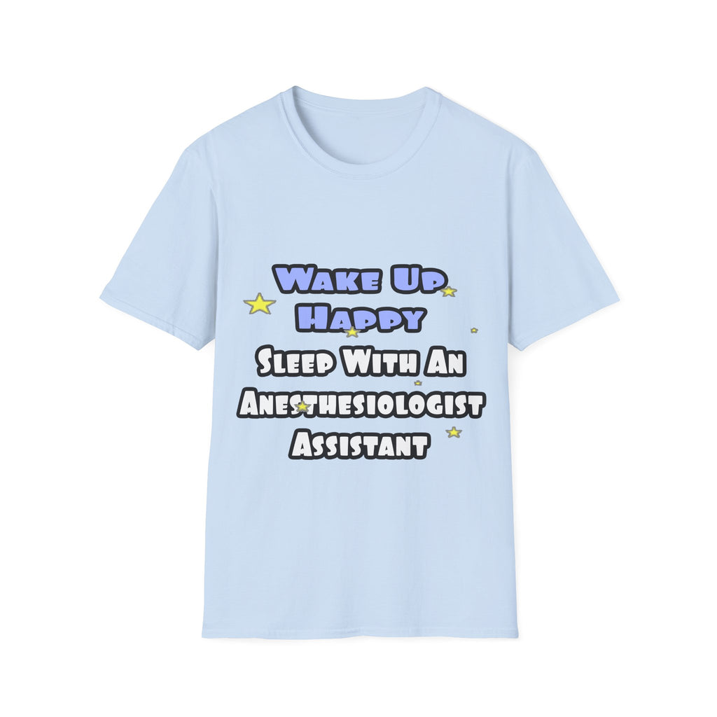 Wake Up Happy .. Sleep With Anesthesiologist Asst - Unisex Softstyle T-Shirt