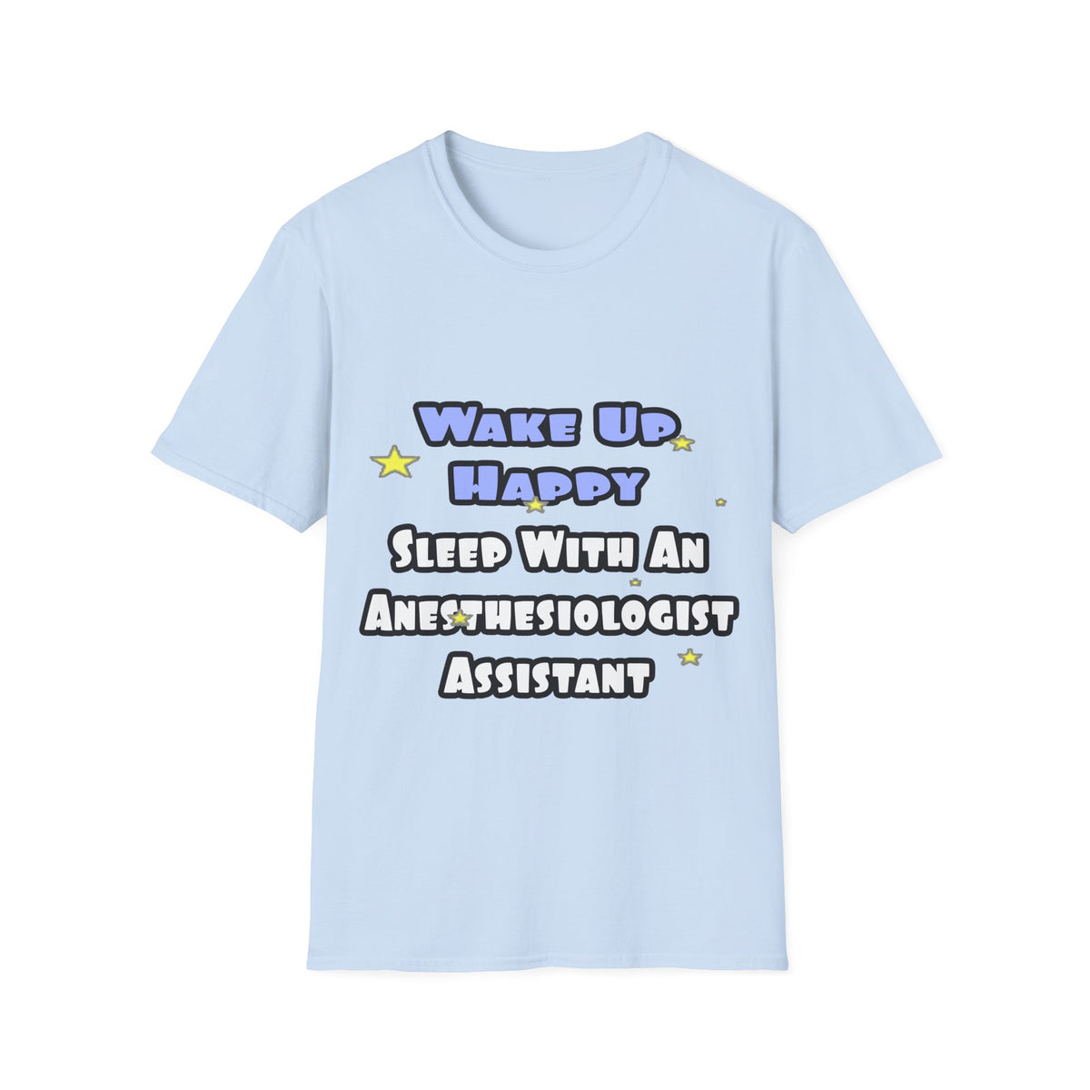 Wake Up Happy .. Sleep With Anesthesiologist Asst - Unisex Softstyle T-Shirt
