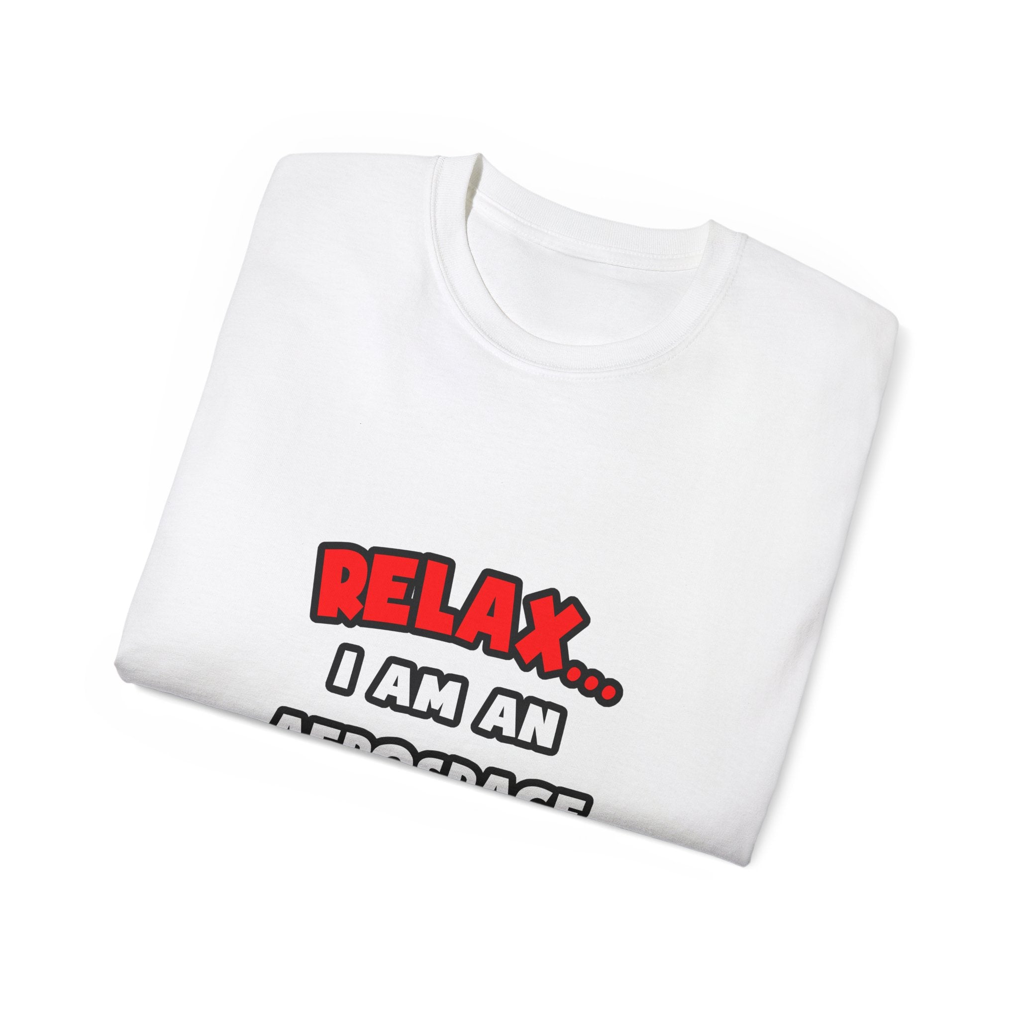 Relax ... I Am An Aerospace Engineer - Unisex Ultra Cotton Tee