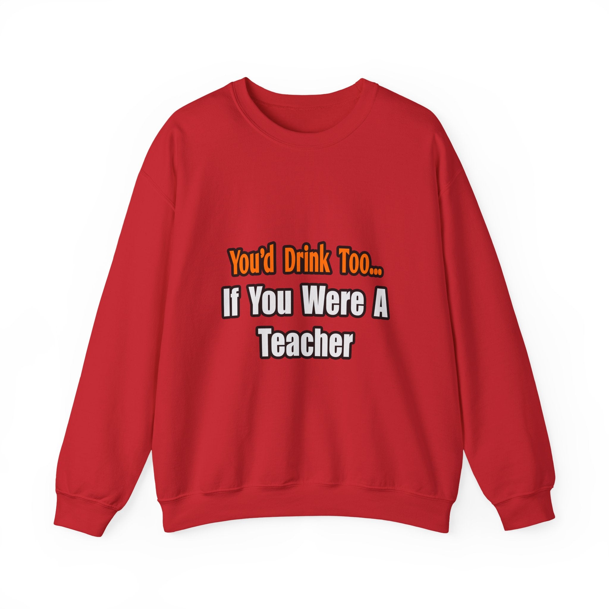 You'd Drink Too...Teacher - Unisex Heavy Blend™ Crewneck Sweatshirt