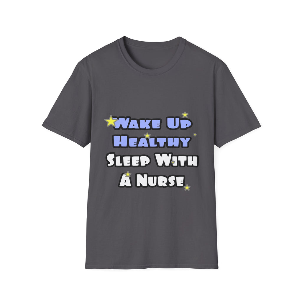 Wake Up Healthy...Sleep With a Nurse - Unisex Softstyle T-Shirt