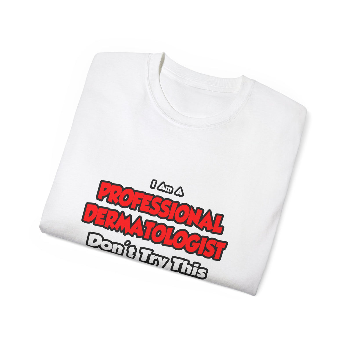 Professional Dermatologist ... Don't Try This - Unisex Ultra Cotton Tee