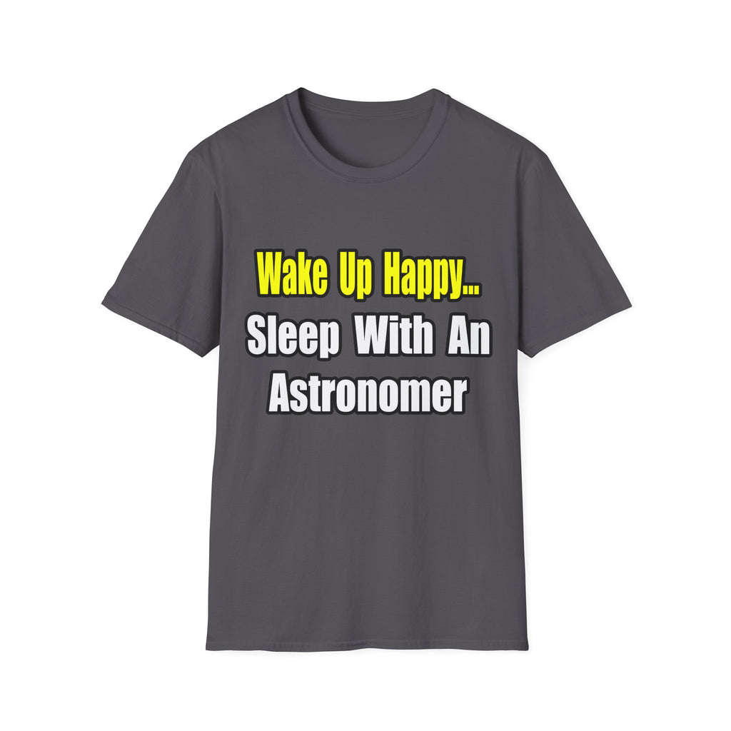 Wake Up Happy...Sleep With an Astronomer - Unisex Softstyle T-Shirt