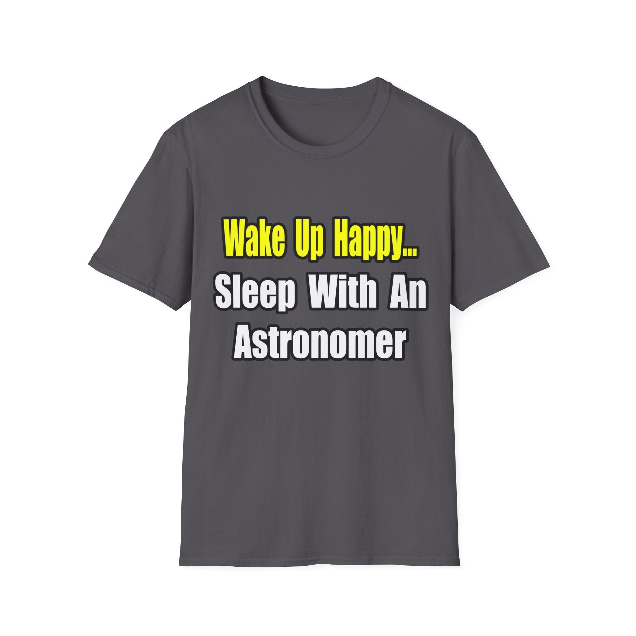 Wake Up Happy...Sleep With an Astronomer - Unisex Softstyle T-Shirt