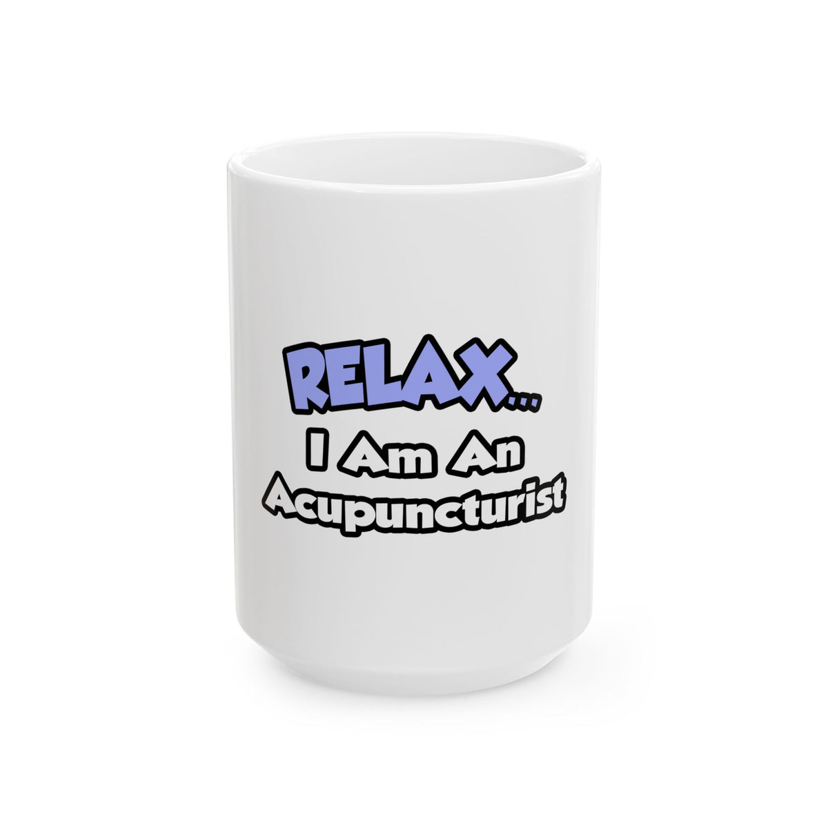 Relax .. I am an Acupuncturist - Ceramic Mug, (11oz, 15oz)