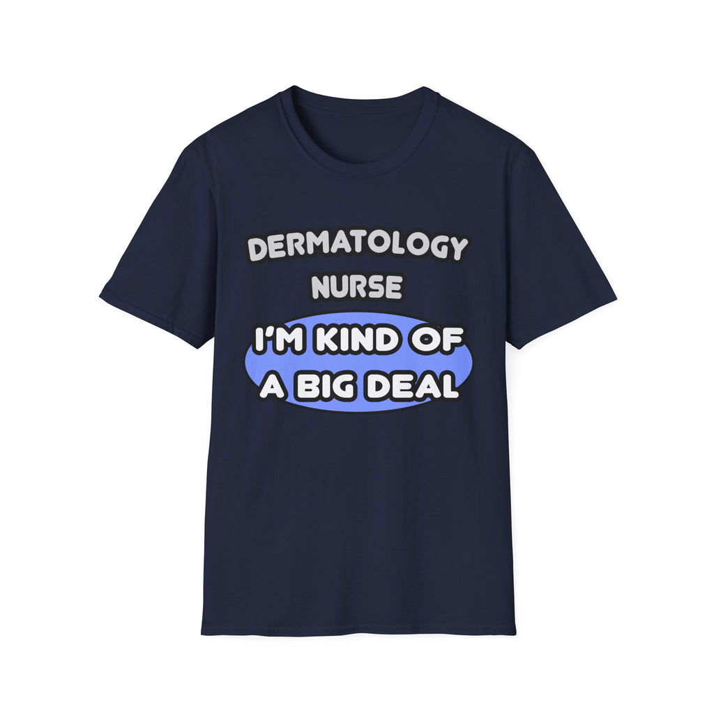 Dermatology Nurse ... I'm Kind of a Big Deal - Unisex Softstyle T-Shirt