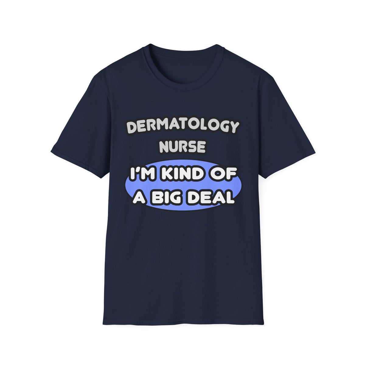 Dermatology Nurse ... I'm Kind of a Big Deal - Unisex Softstyle T-Shirt