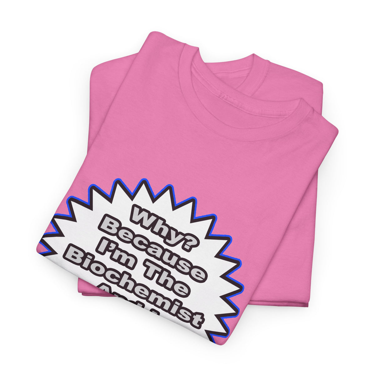 Biochemist...Because I Said So - Unisex Heavy Cotton Tee