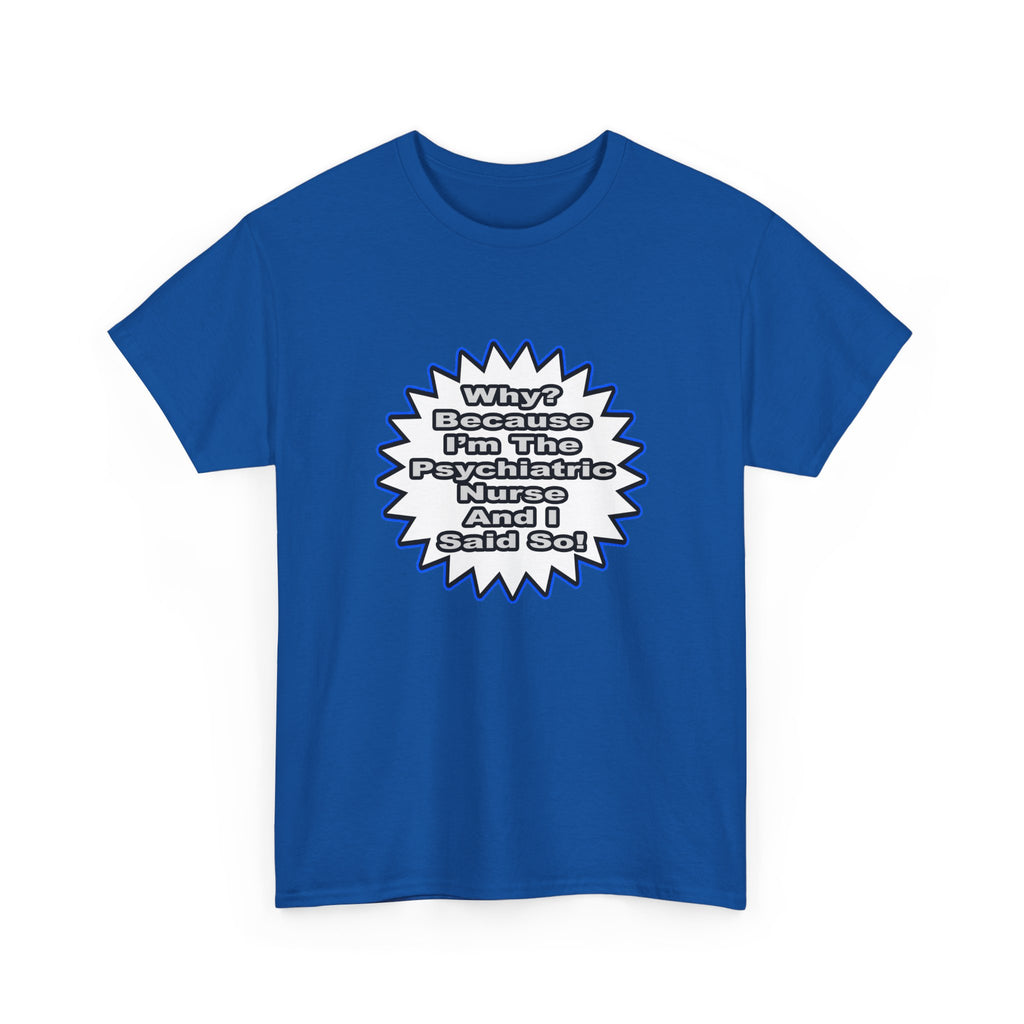 Psychiatric Nurse...Because I Said So - Unisex Heavy Cotton Tee