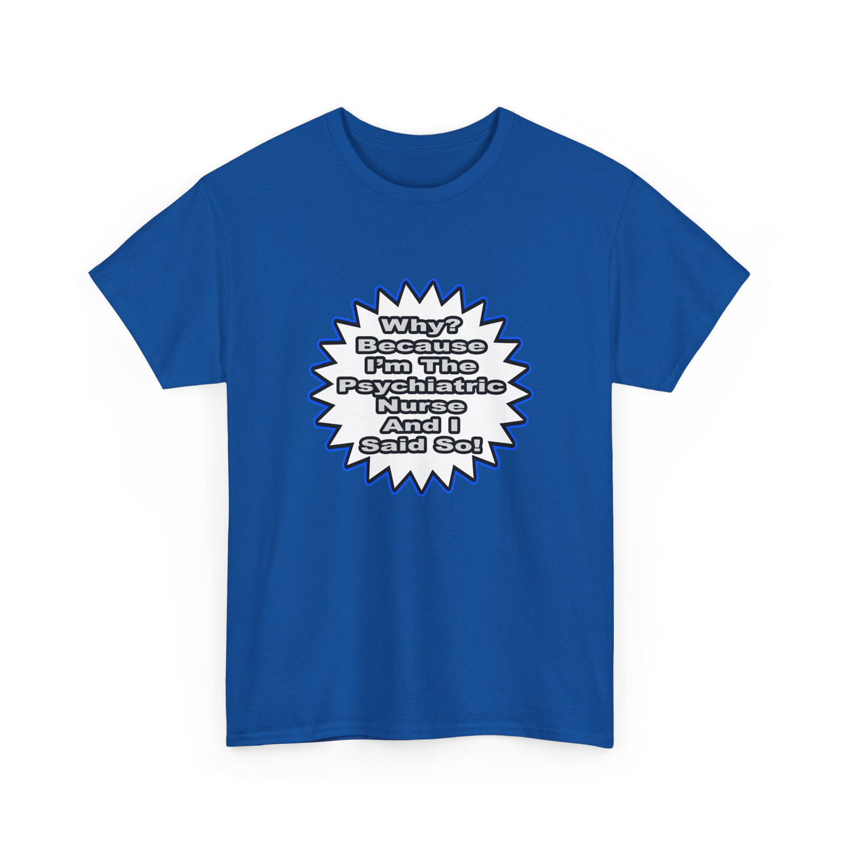 Psychiatric Nurse...Because I Said So - Unisex Heavy Cotton Tee