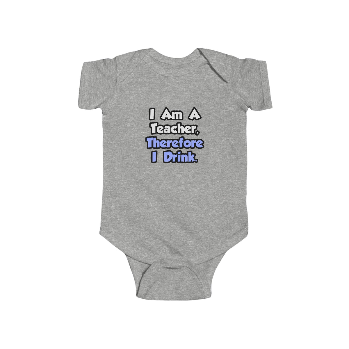 I Am A Teacher, Therefore I Drink - Infant Fine Jersey Bodysuit