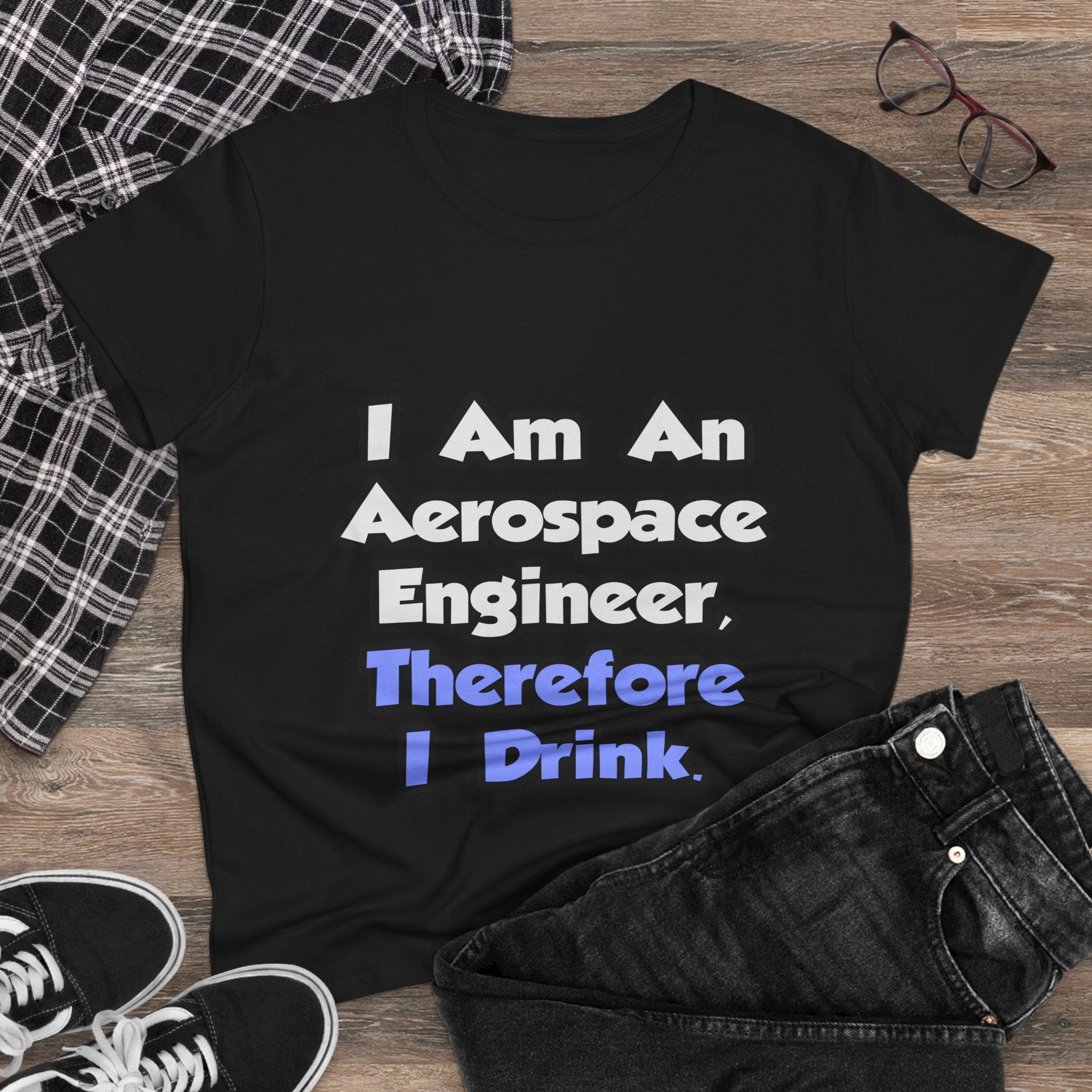 I Am An Aerospace Engineer, Therefore I Drink - Women's Midweight Cotton Tee