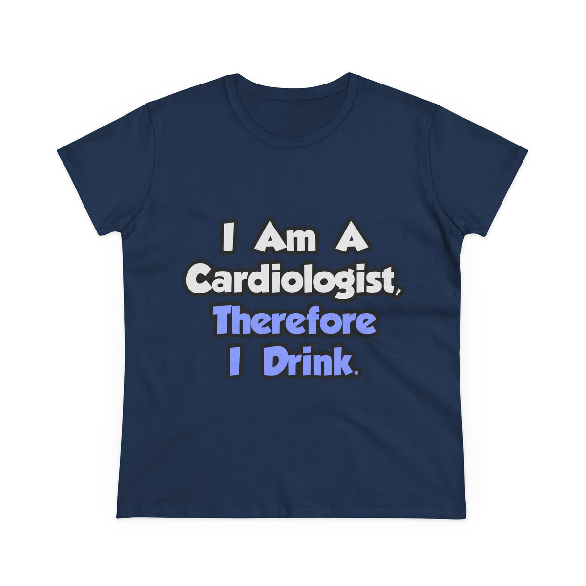 I Am A Cardiologist, Therefore I Drink - Women's Midweight Cotton Tee