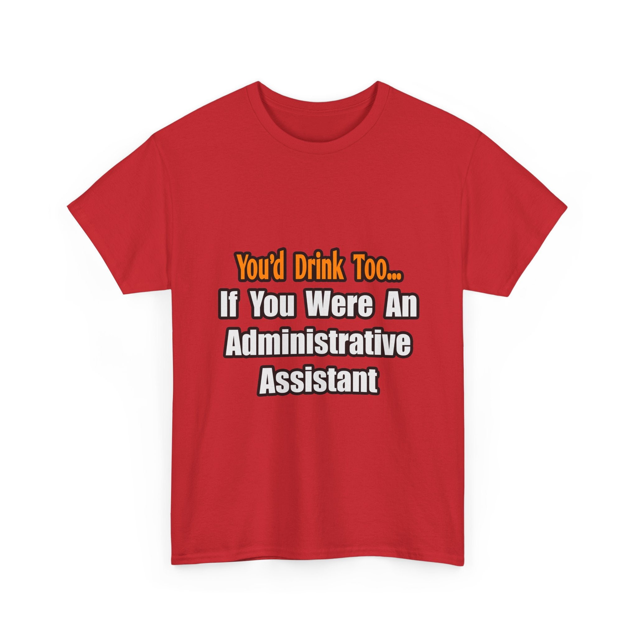 You'd Drink Too...Administrative Assistant - Unisex Heavy Cotton Tee