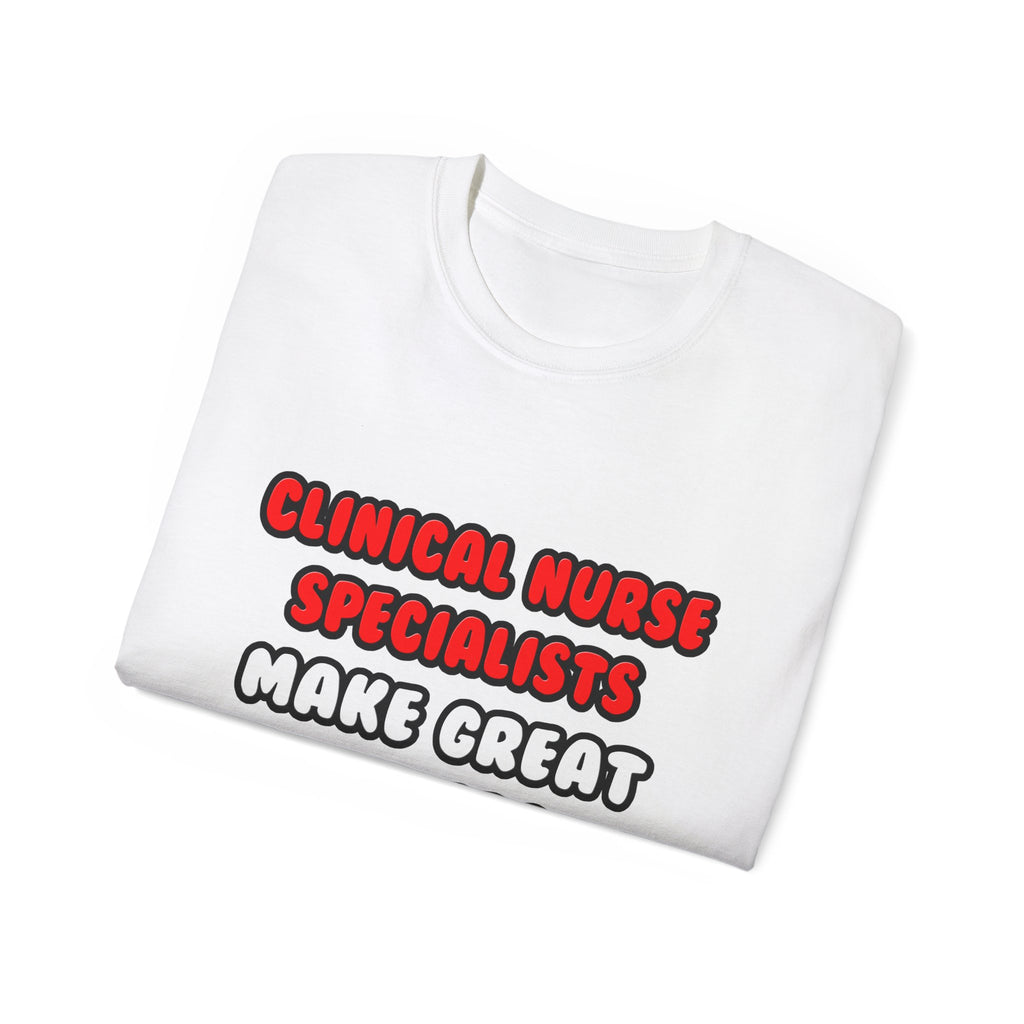 Clinical Nurse Specialists Make Great Lovers - Unisex Ultra Cotton Tee