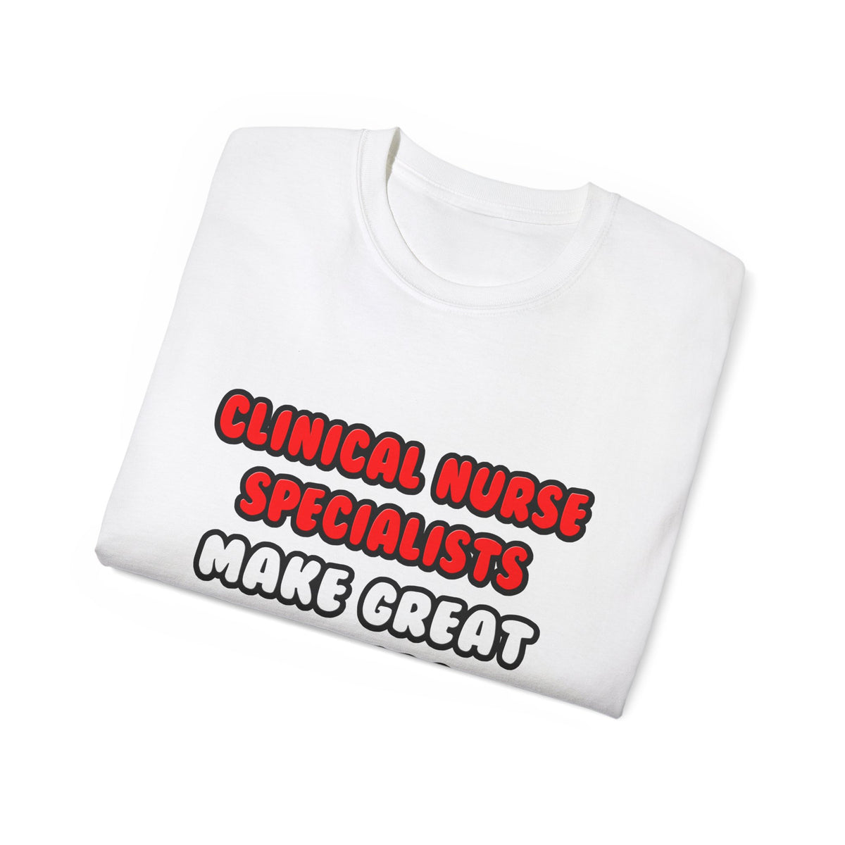 Clinical Nurse Specialists Make Great Lovers - Unisex Ultra Cotton Tee
