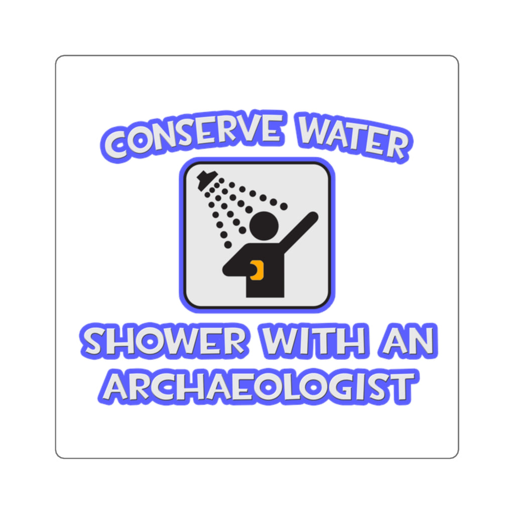 Conserve Water .. Shower With an Archaeologist - Square Stickers