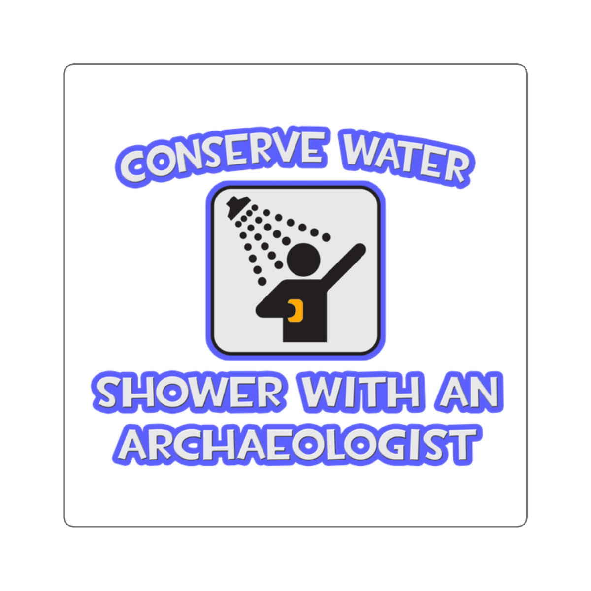 Conserve Water .. Shower With an Archaeologist - Square Stickers