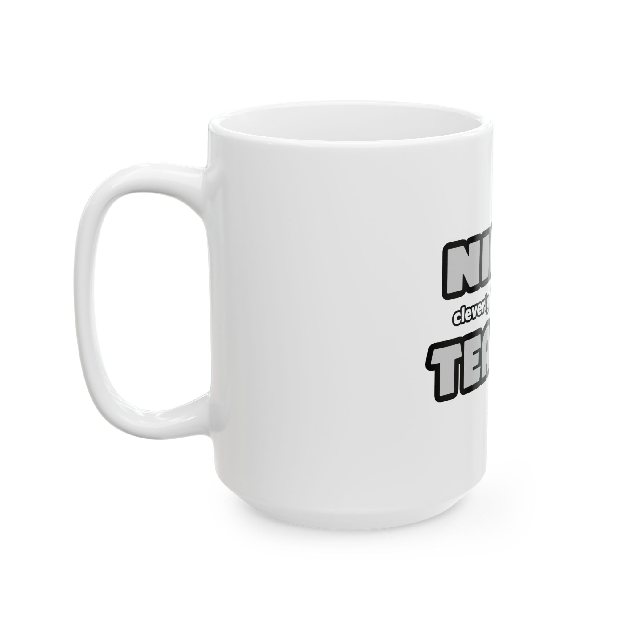 Ninja Cleverly Disguised As A Teacher - Ceramic Mug, (11oz, 15oz)