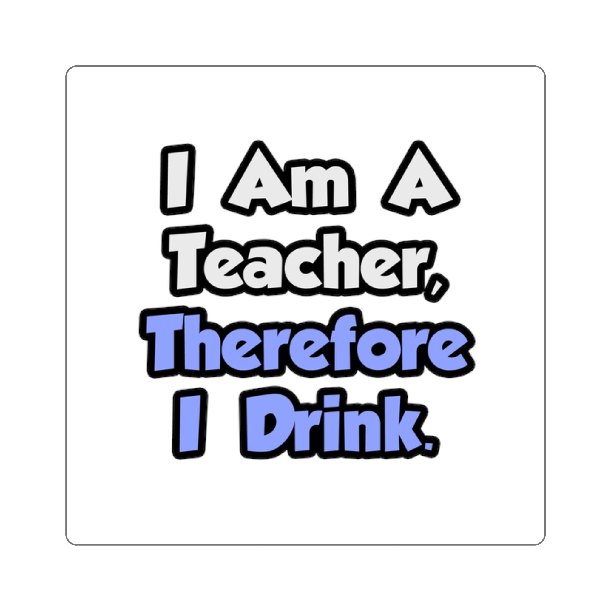 I Am A Teacher, Therefore I Drink - Square Stickers
