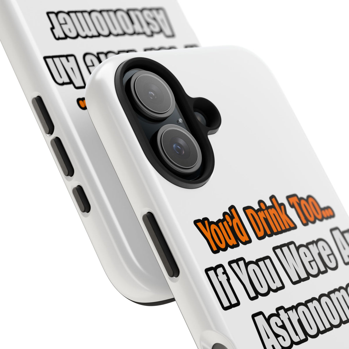 You'd Drink Too...Astronomer - Tough Phone Cases