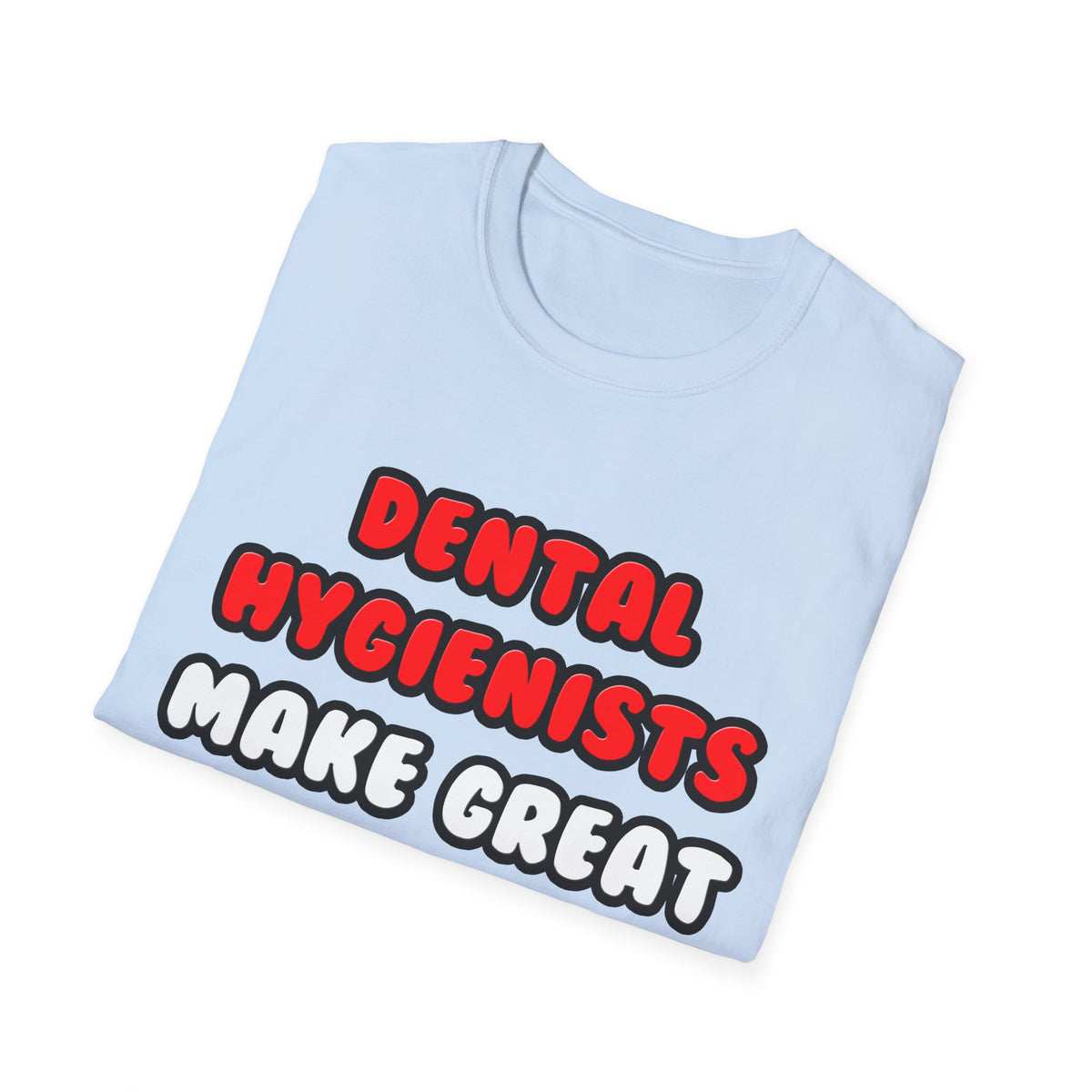 Dental Hygienists Make Great Lovers - Unisex Softstyle T-Shirt