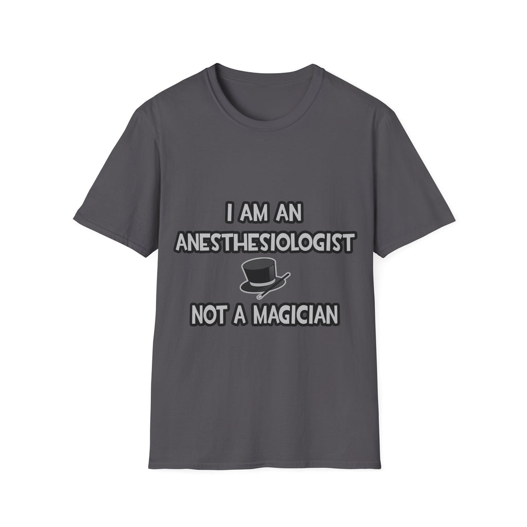 I Am An Anesthesiologist ... Not A Magician - Unisex Softstyle T-Shirt