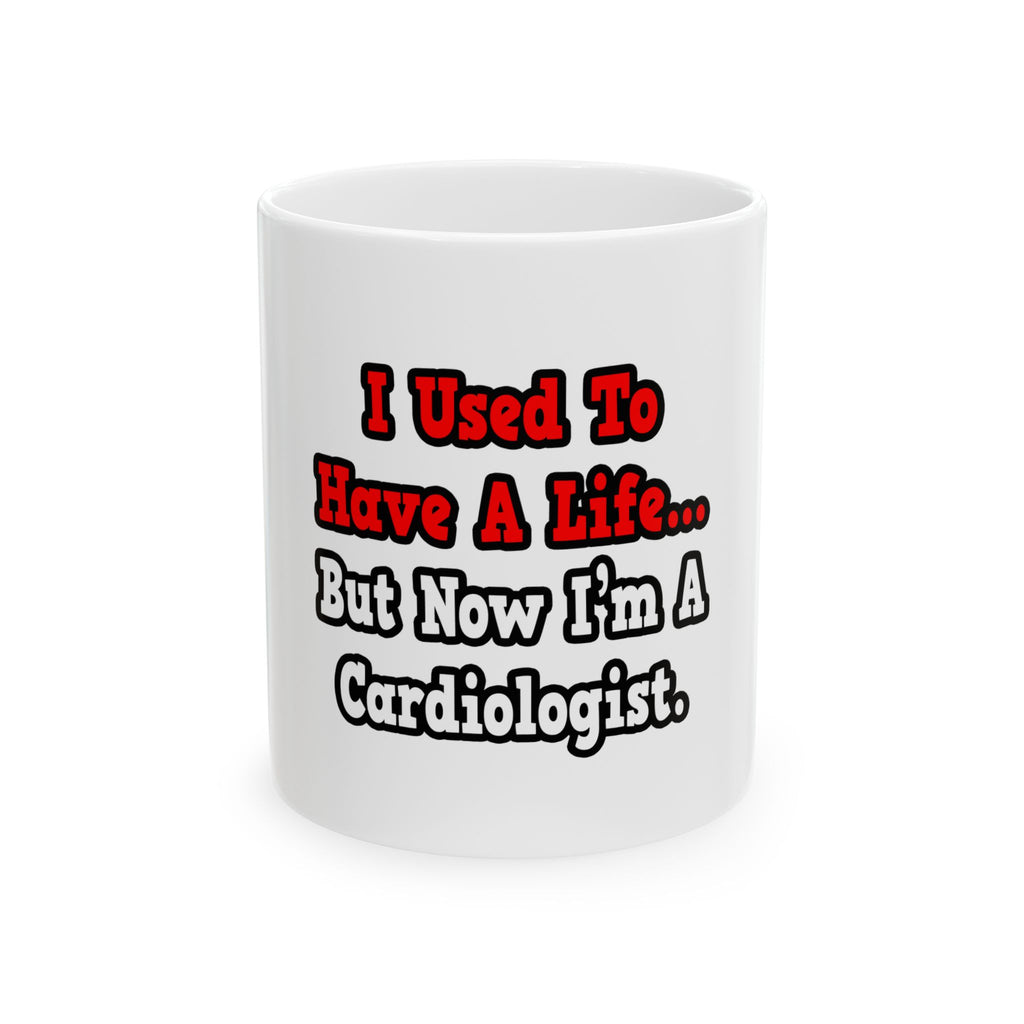 I Used to Have a Life...Cardiologist - Ceramic Mug, (11oz, 15oz)